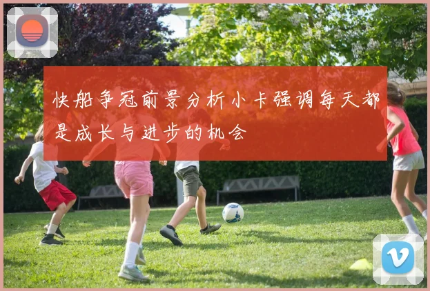 快船争冠前景分析小卡强调每天都是成长与进步的机会
